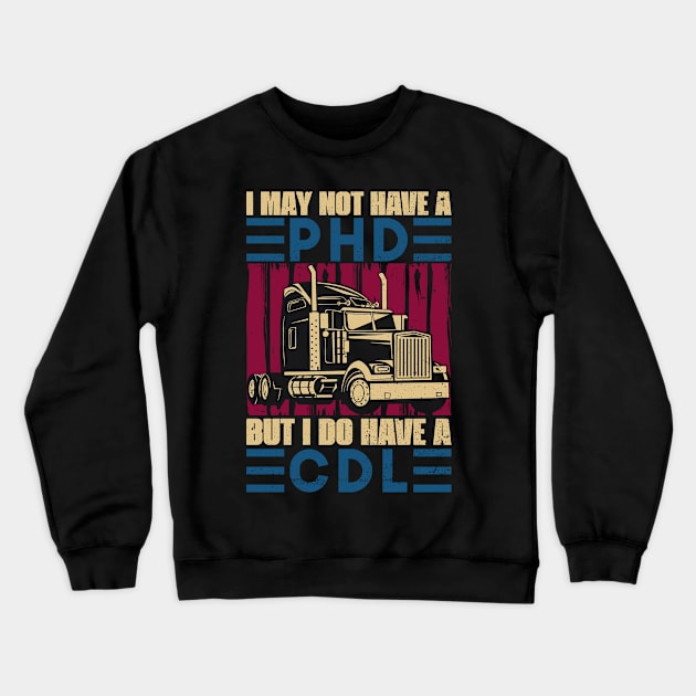 I May Not Have A PHD But I Do Have A CDL - Truck Driver Trucker Crewneck Sweatshirt by Anassein.os